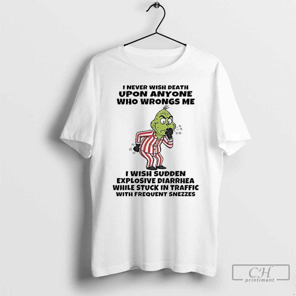 Premium Grinch I Never Wish Death Upon Anyone Who Wrongs Me I Wish Sudden Explosive
