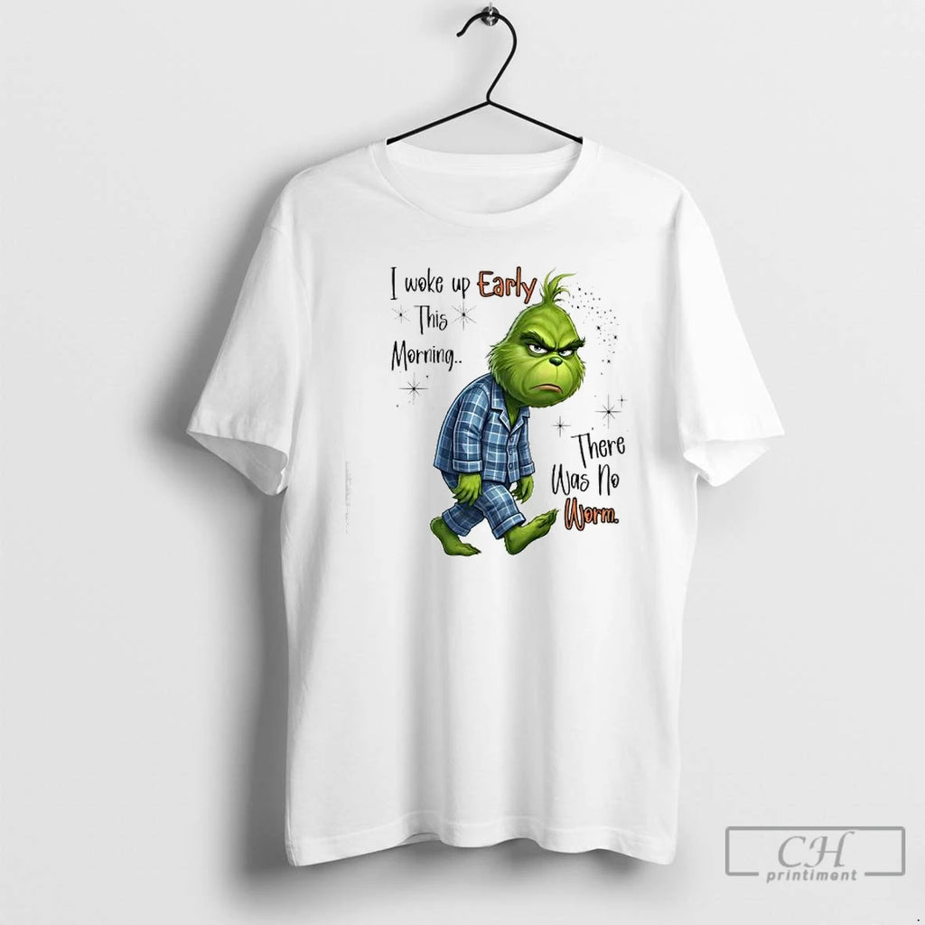 Premium Grinch I Woke Up Early This Morning There Was No Worm T Shirts Sweater