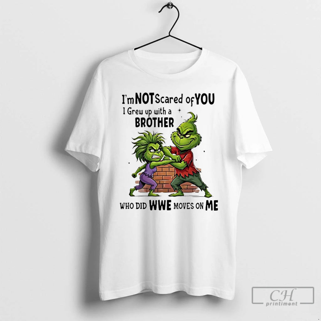 Premium Grinch Im Not Scared Of You I Grew Up With A Brother Who Did