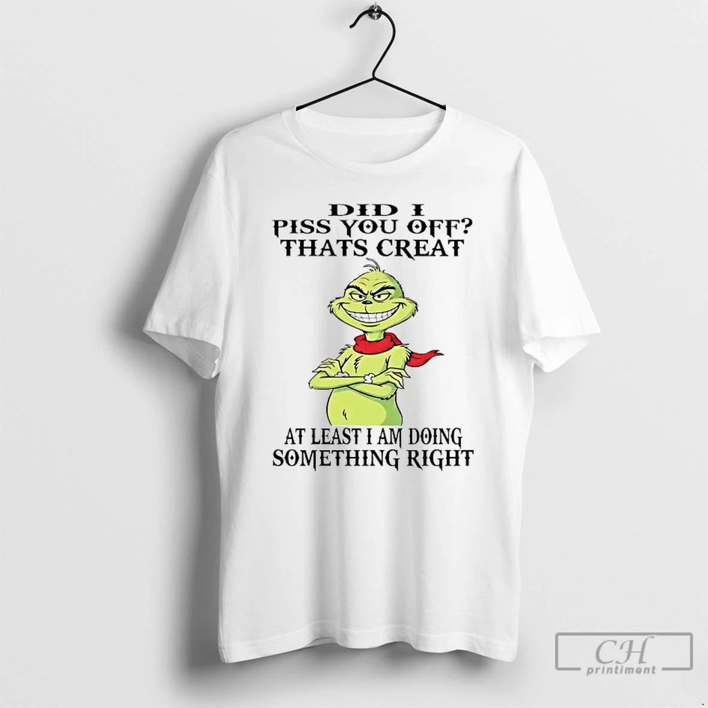 Premium Grinch Did I Piss You Off Thats Creat