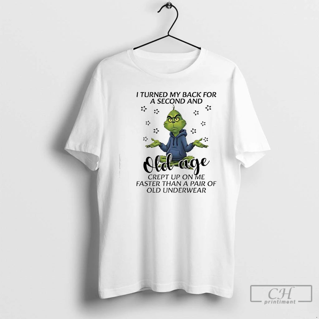 Premium Grinch I Turned My Back For A Second And Old Age Crept Up On