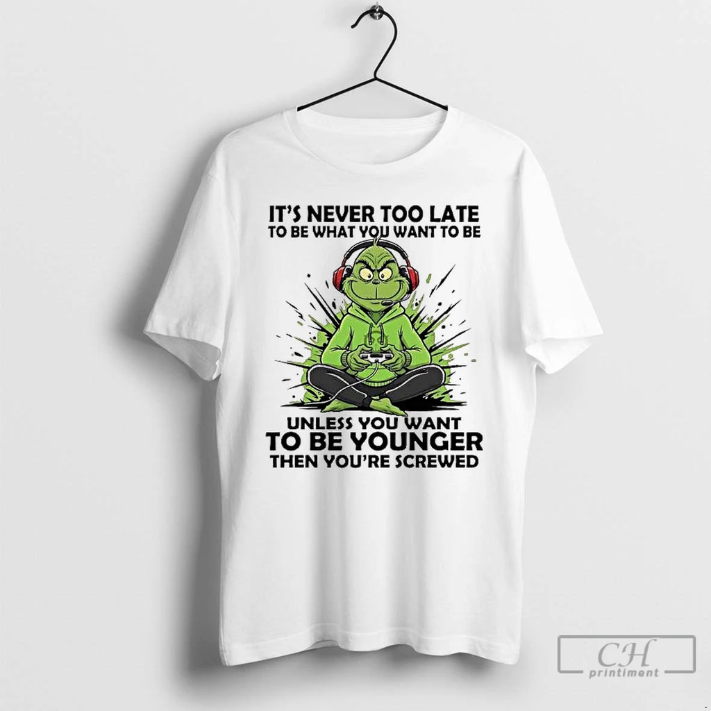Premium Grinch Its Never Too Late To Be What You Want To Be T Shirts
