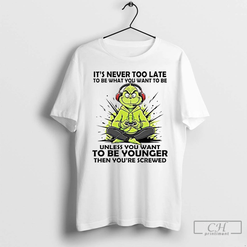 Premium Grinch Its Never Too Late To Be What You Want To Be Unless