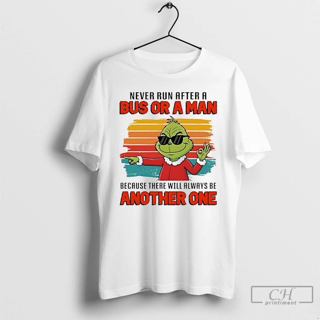 Premium Grinch Never Run After A Bus Or A Man Because There Will Always Be