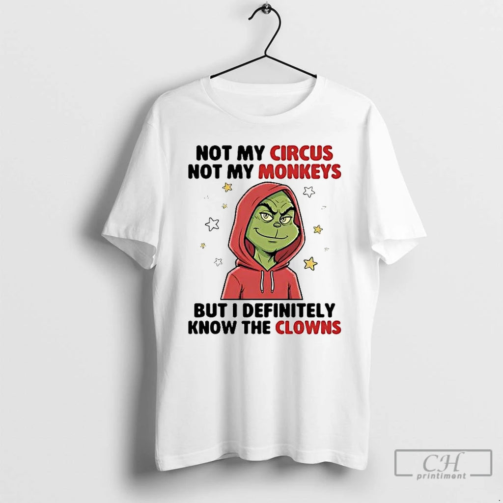 Premium Grinch Not My Circus Not My Monkeys But I Definitely