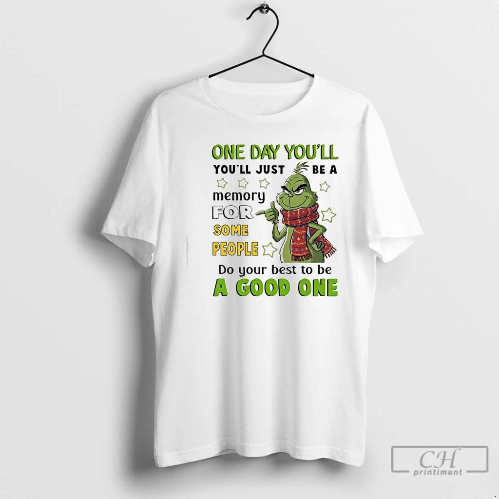 Premium Grinch One Day Youll Youll Just Be A Memory For Some People T Shirts