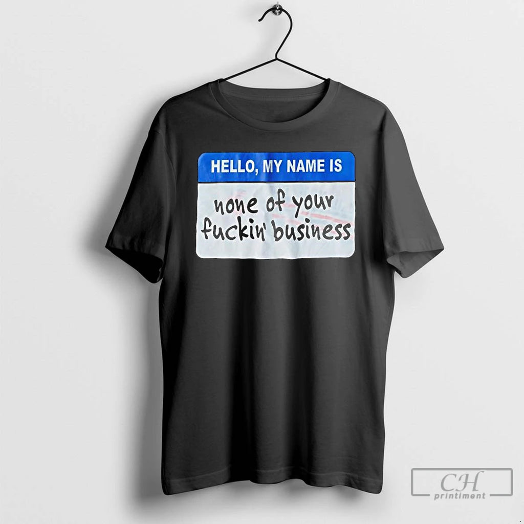 Premium Hello My Name Is None Of Your Fuckin Business