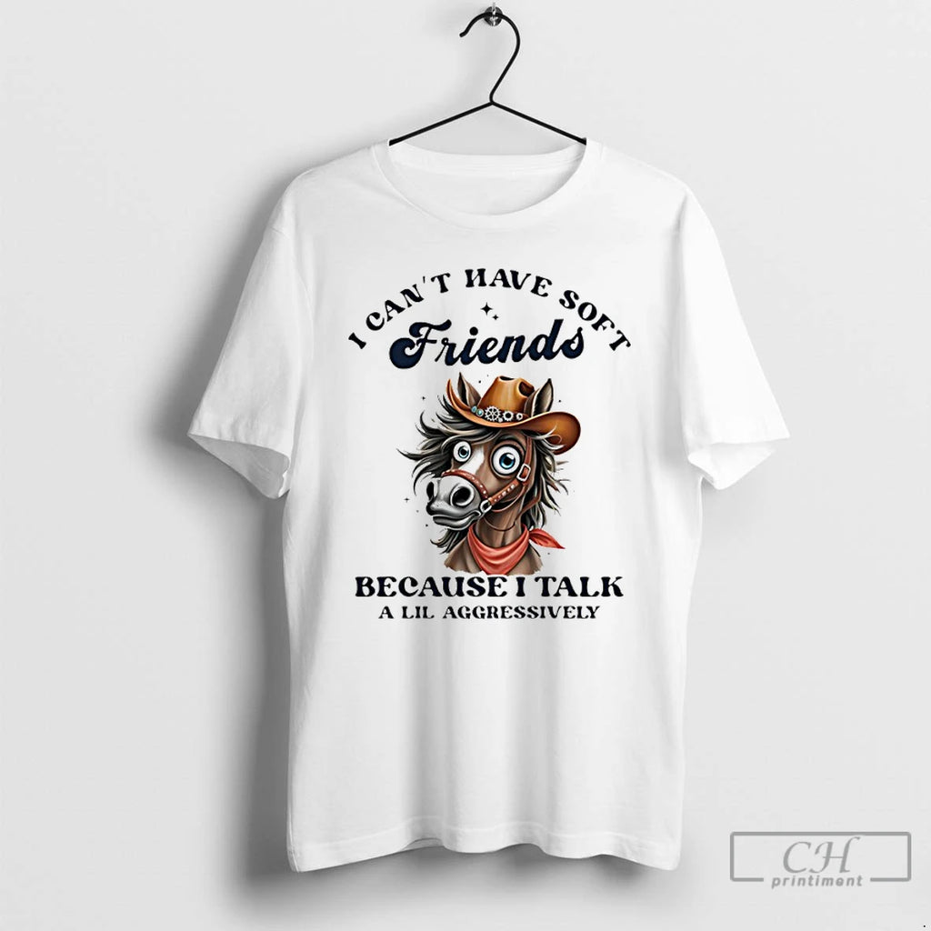 Premium Horse I Cant Have Soft Friends Because I Talk A Lil Aggressively T Shirts