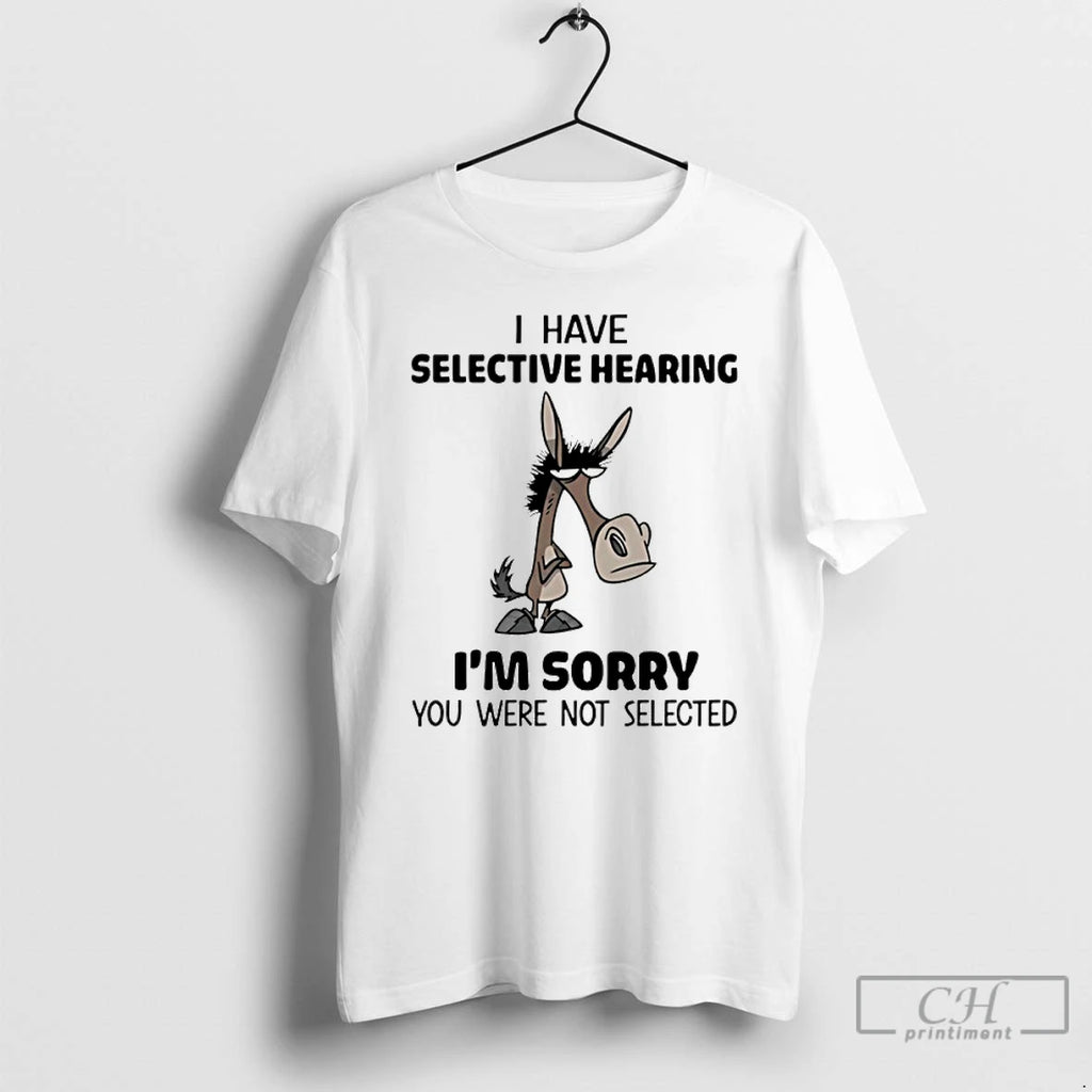 Premium Horse I Have Selective Hearing Im Sorry You Were Not Selected Meme T Shirts