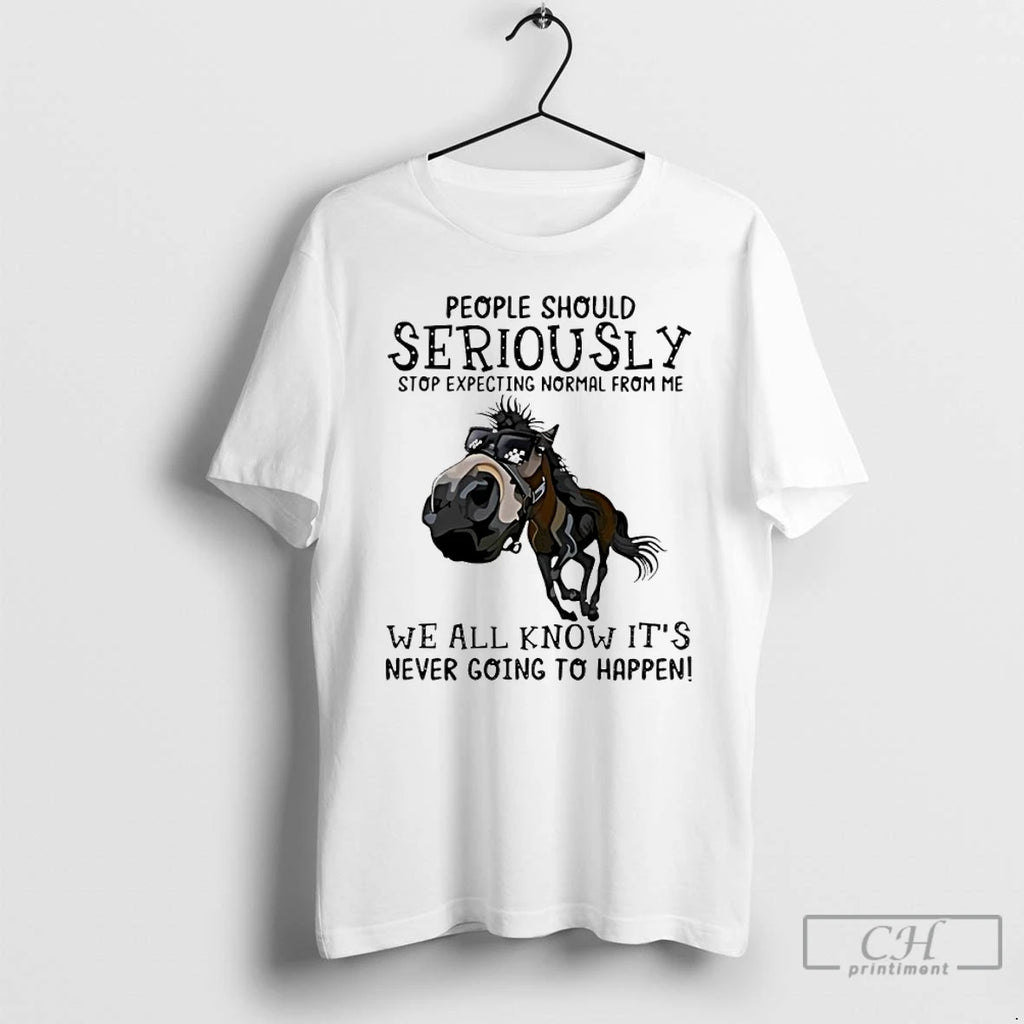 Premium Horse People Should Seriously Stop Expecting Normal From Me We All Know Its Never