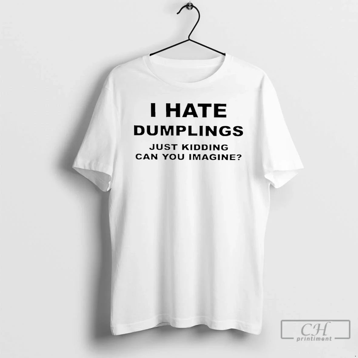 I Hate Dumplings Just Kidding Can You Imagine