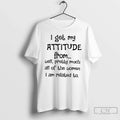 I Get My Attitude Well Pretty Much All I Am
