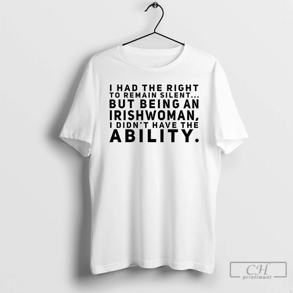 Premium I Had The Right To Remain Silent But Being An Irish Woman T Shirts
