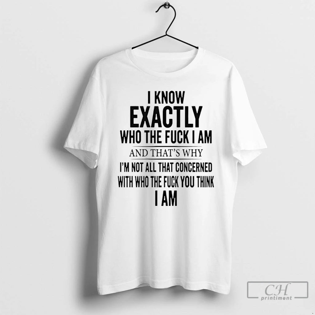 Premium I Know Exactly Who The Fuck I Am And Thats Why Im Not All