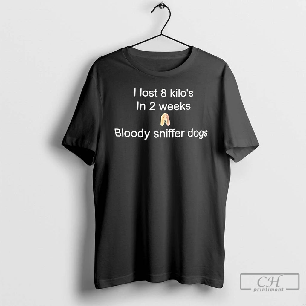 Premium I Lost 8 Kilos In 2 Weeks Bloody Sniffer Dogs
