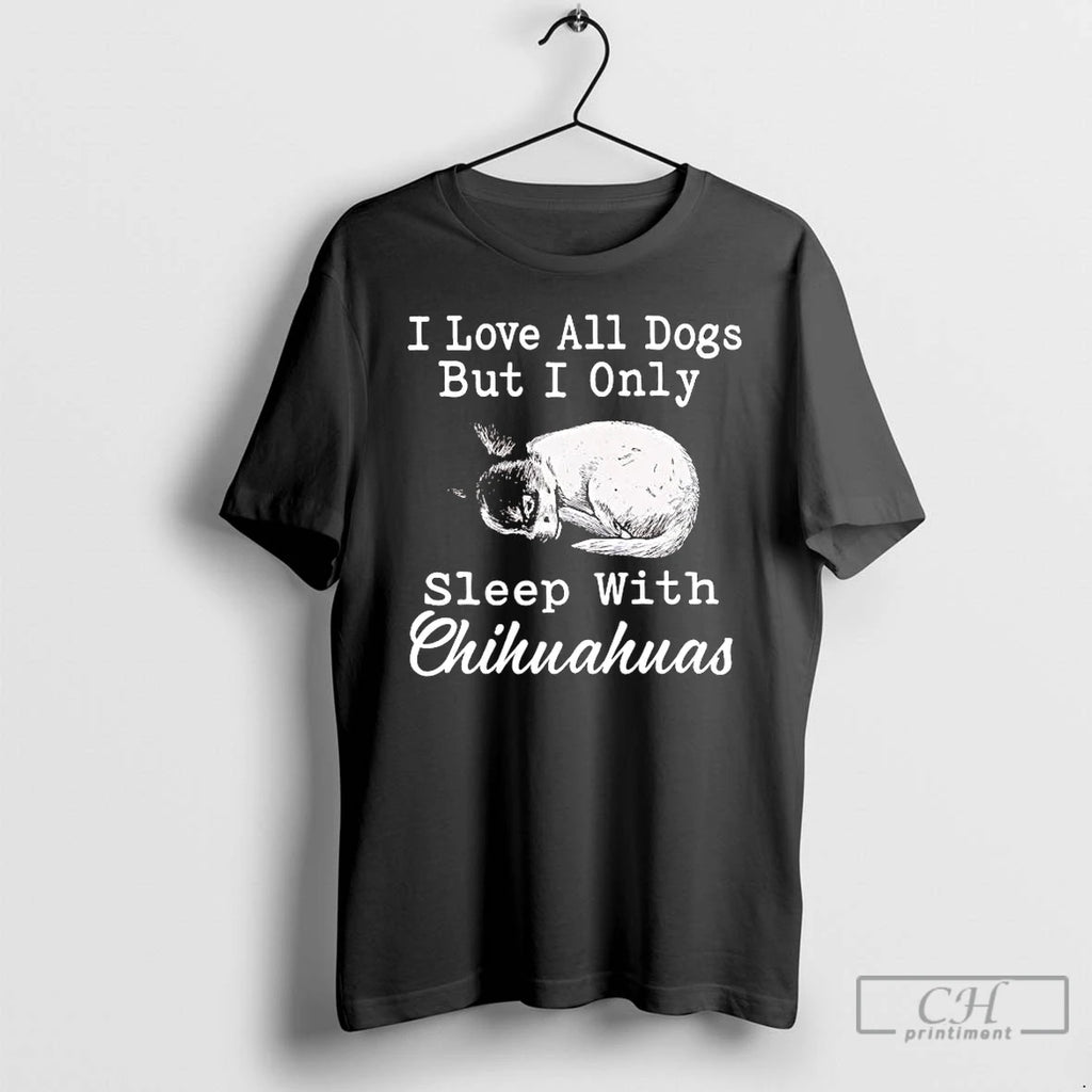 Premium I Love All Dogs But I Only Sleep With Chihuahuas