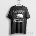 Premium I Love All Dogs But I Only Sleep With Chihuahuas