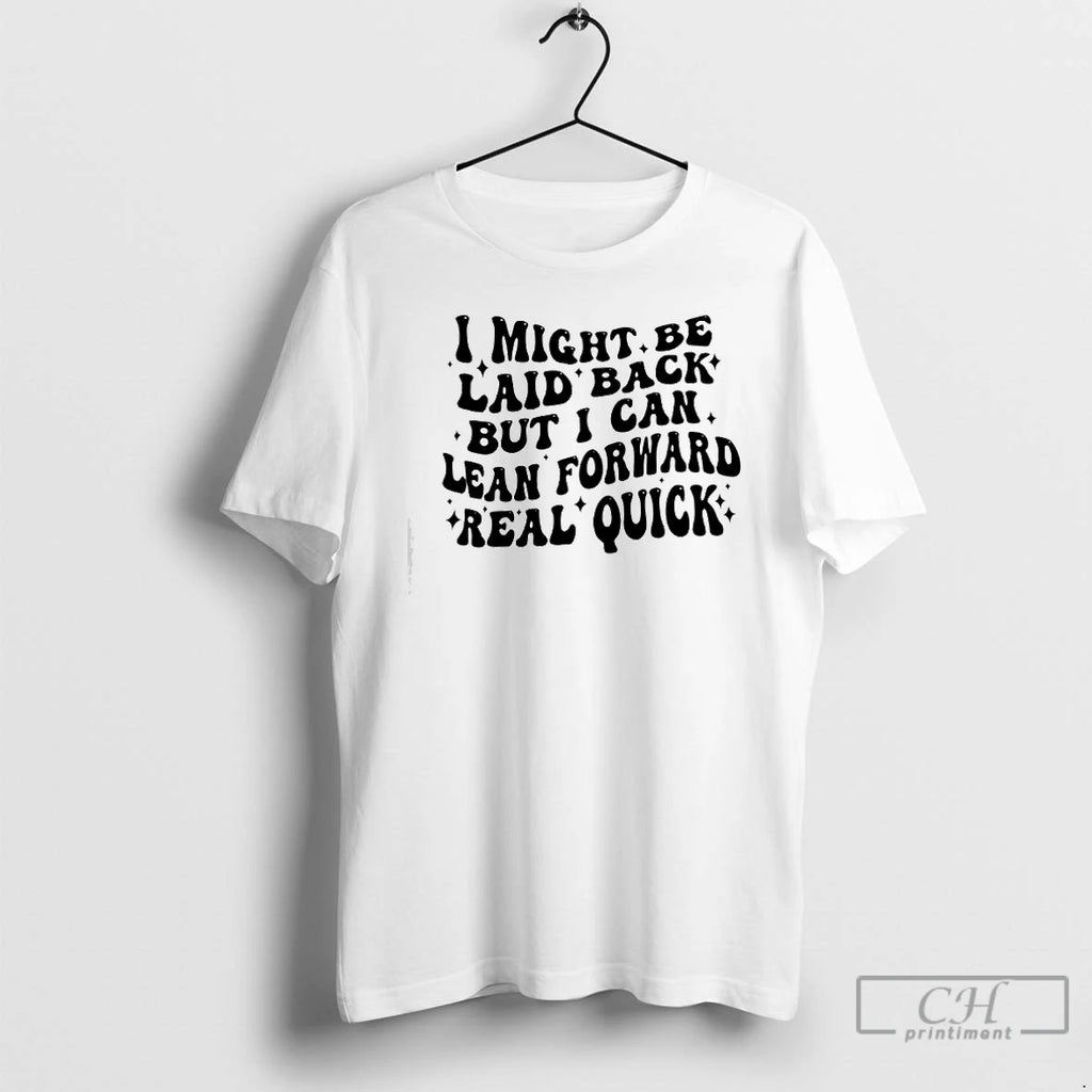 Premium I Might Be Laid Back But I Can Lean Forward Real Quick T Shirts