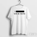 Premium I Redacted Your Mom