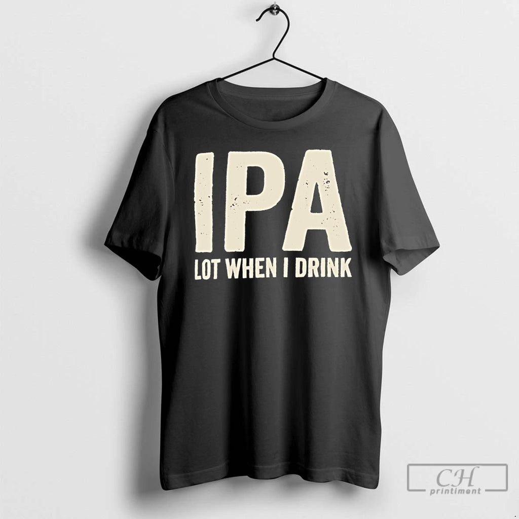 Premium Ipa Lot When I Drink
