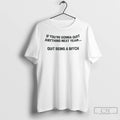 Premium If Youre Going To Quit Anything Next Year Quit Being A Bitch T Shirts