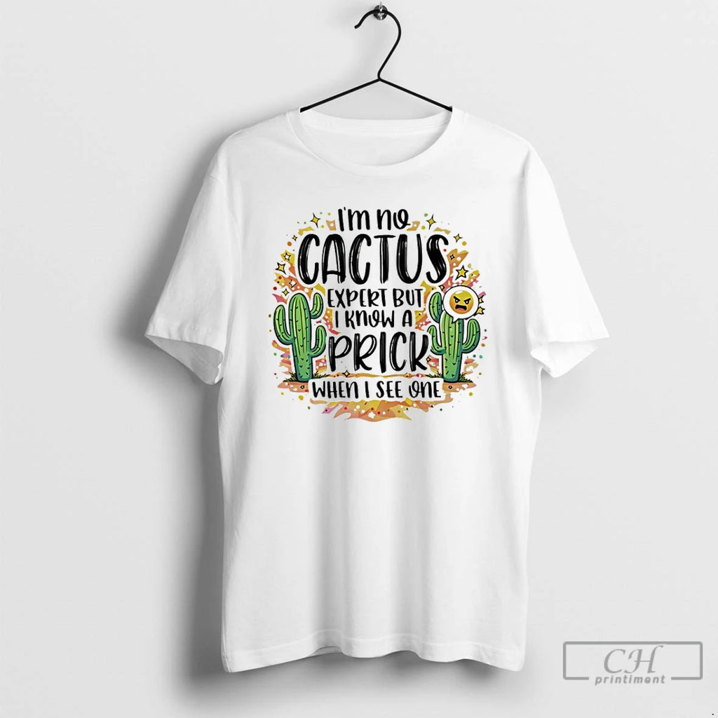 Premium Im No Cactus Expert But I Know A Prick When I See One