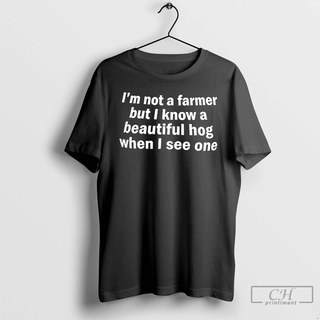 Premium Im Not A Farmer But I Know A Beautiful Hog When I See One