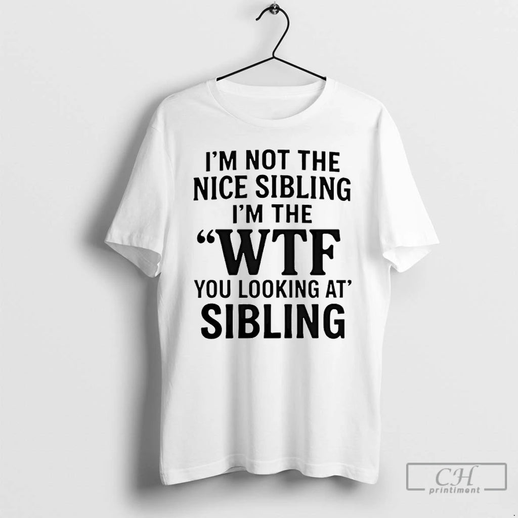 Premium Im Not The Nice Sibling Im The Wtf You Looking At Sibling T Shirts