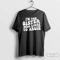 Premium Im The Sister Who Likes To Argue Phrase