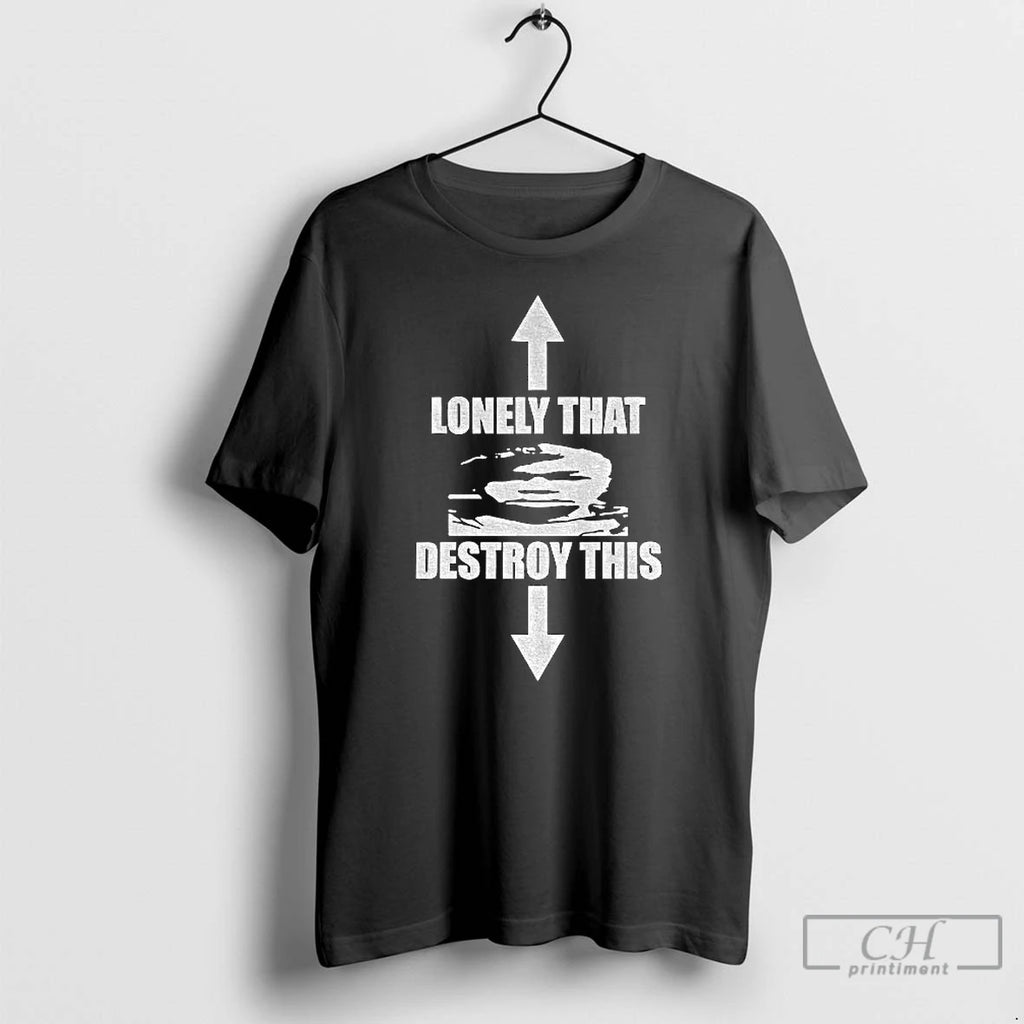 Premium Lonely That Destroy This T Shirts