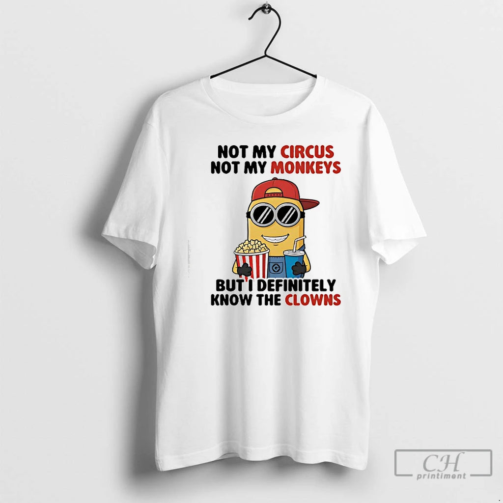 Premium Minion Not My Circus Not My Monkeys But I Definitely Know The Clowns