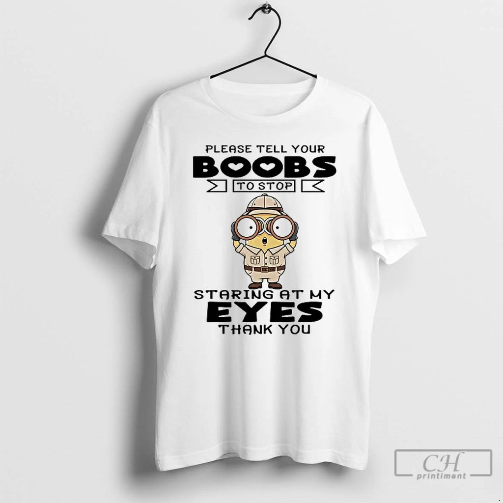 Premium Minions Please Tell Your Boobs To Stop Staring At My Eyes T Shirts Sweater