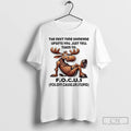 Premium Moose The Next Time Someone Upsets You Just Tell Them To Focus T Shirts