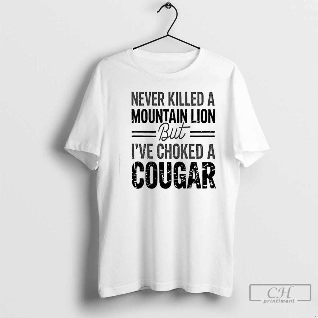 Premium Never Killed A Mountain Lion But Ive Choked A Cougar