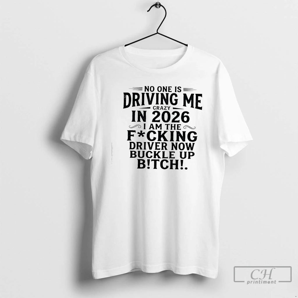 Premium No One Is Driving Me In 2026 I Am The Fucking Driver Now Buckle