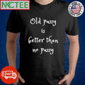 Premium Old pussy is better than no pussy shirt Unisex , , , Long Sleeve Tee