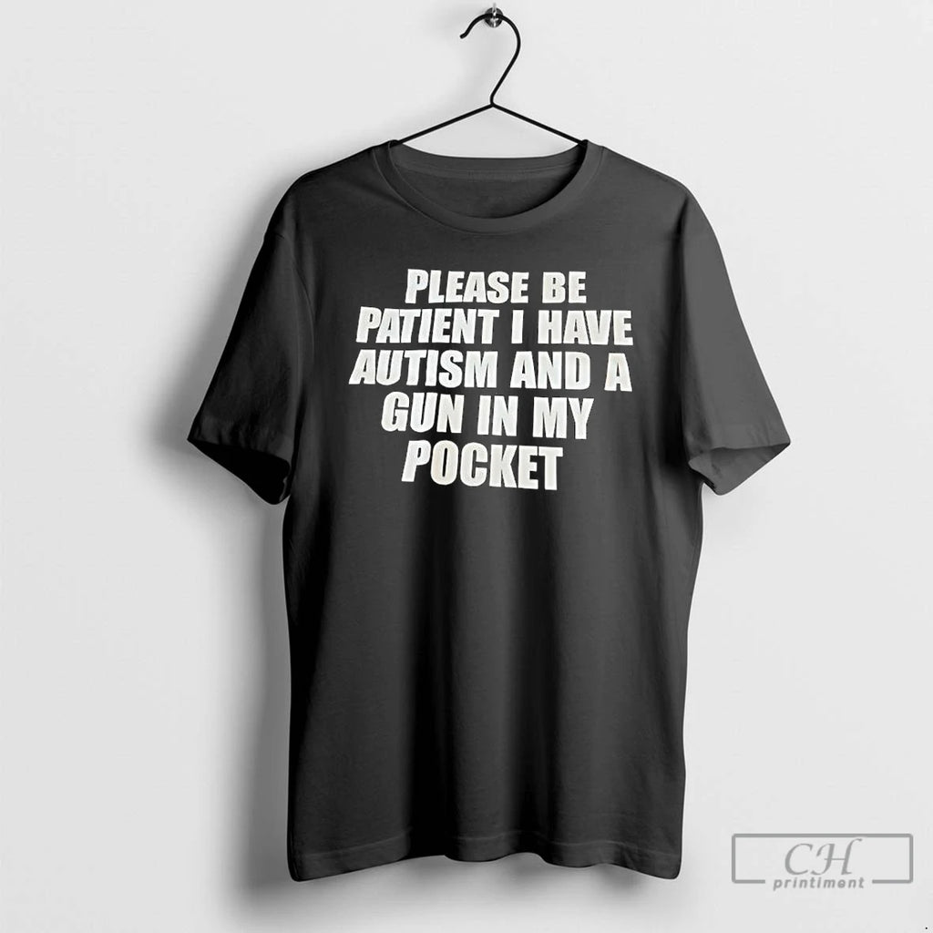 Premium Please Be Patient I Have Autism And A Gun In My Pocket Text