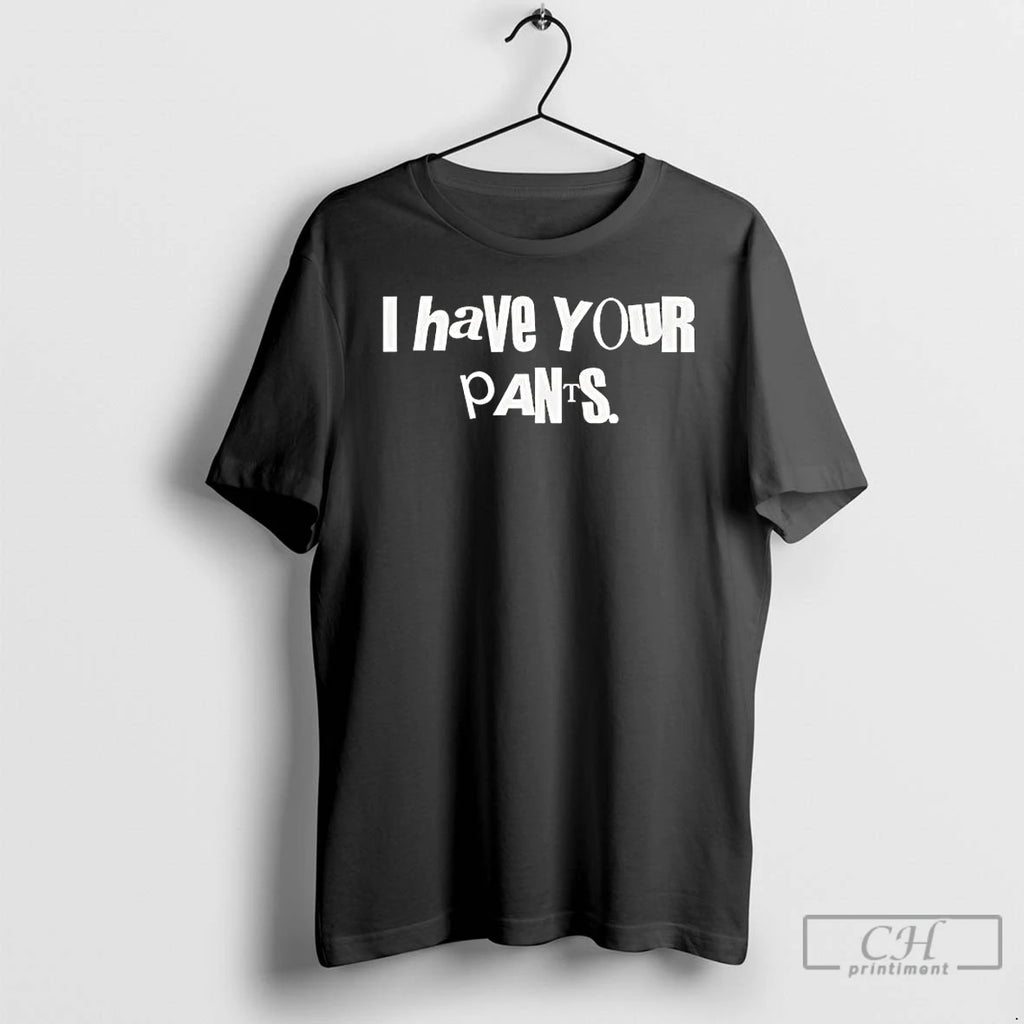 Premium Sal Vulcano I Have Your Pants