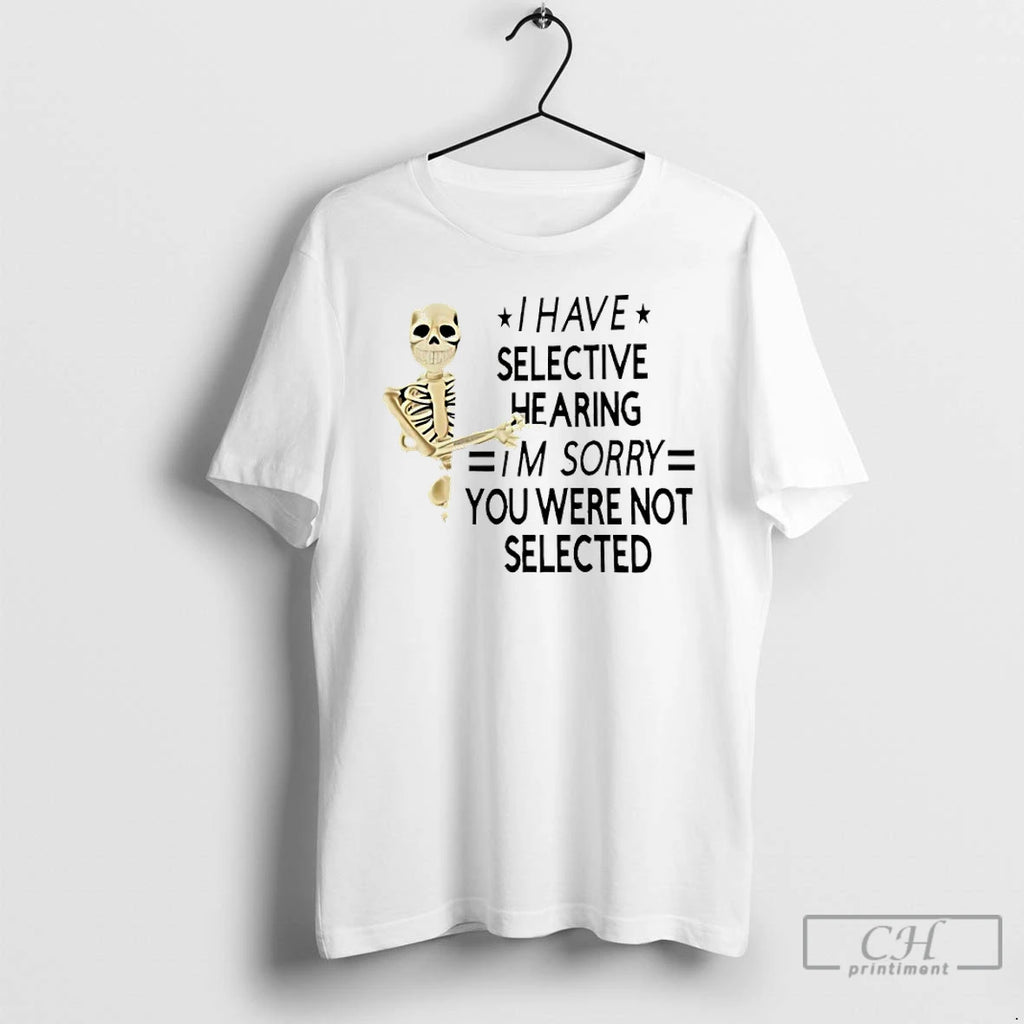Premium Skeleton I Have Selective Hearing Im Sorry You Were Not Selected T Shirts Sweater