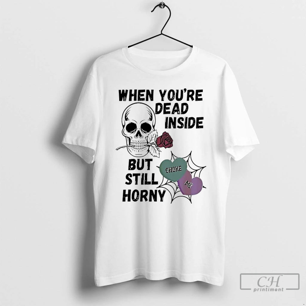 Premium Skull Rose When Youre Dead Inside But Still Horny Choke Me T Shirts Sweater