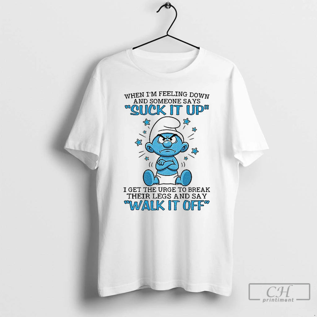 Premium Smurf When Im Feeling Down And Someone Says Suck It Up I Get The