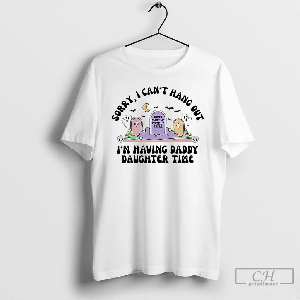 Premium Sorry I Cant Hang Out Im Having Daddy Daughter Time Dont Make Me Come