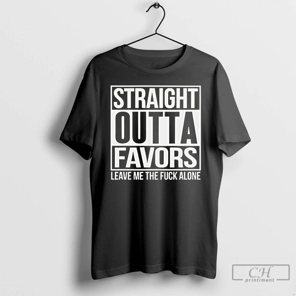 Premium Straight Outta Favors Leave Me The Fck Alone