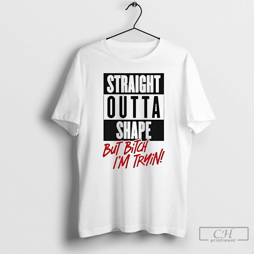 Premium Straight Outta Shape But Bitch Im Trying
