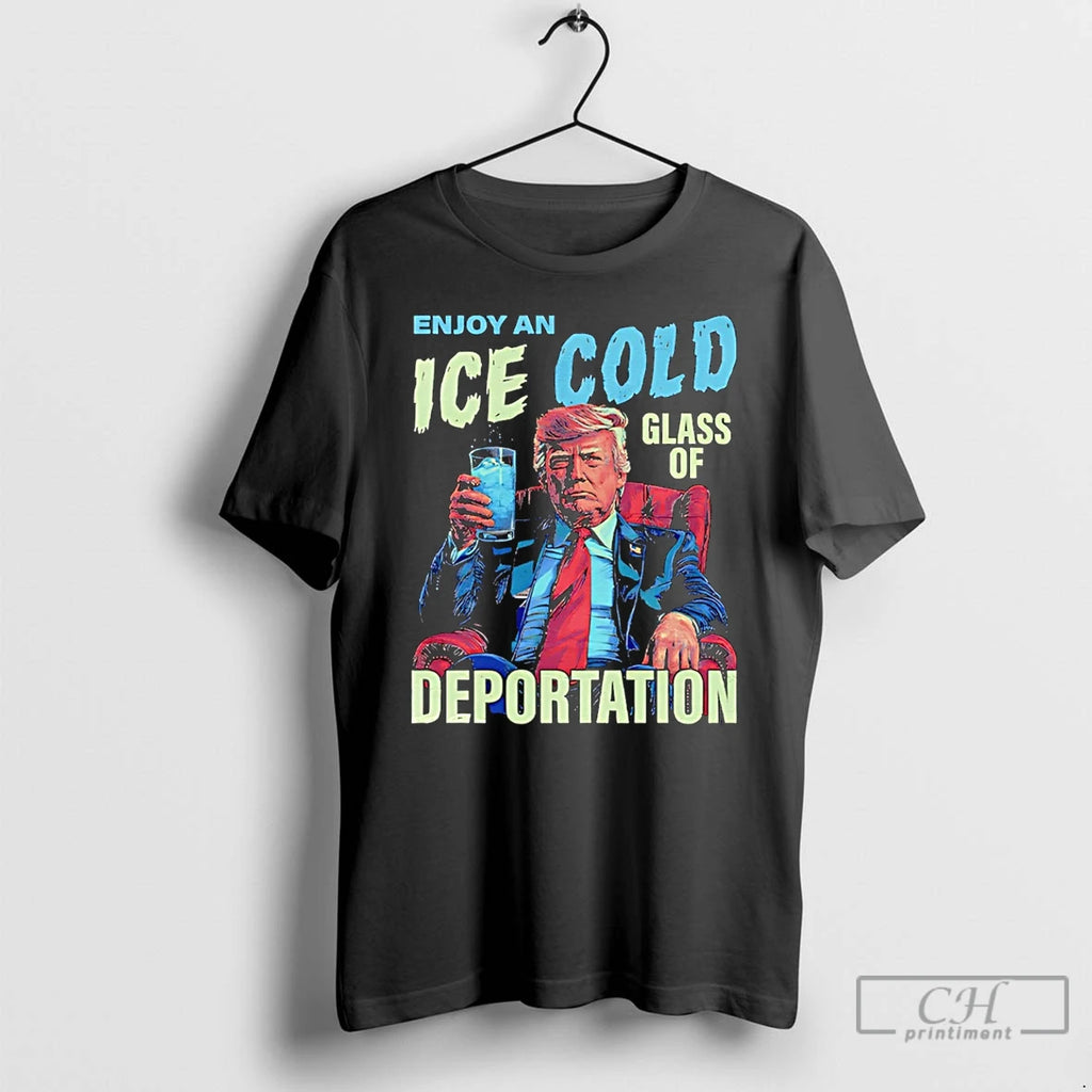 Premium Trump Enjoy An Ice Cold Glass Of Deportation