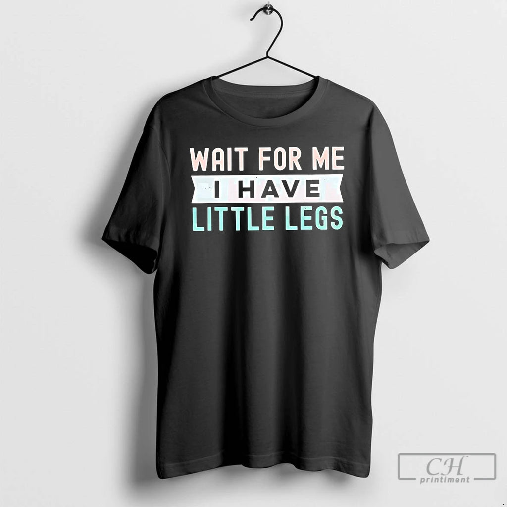 Premium Wait For Me I Have Little Legs
