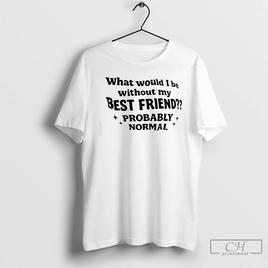 Premium What Would I Be Without My Best Friend Probably Normal