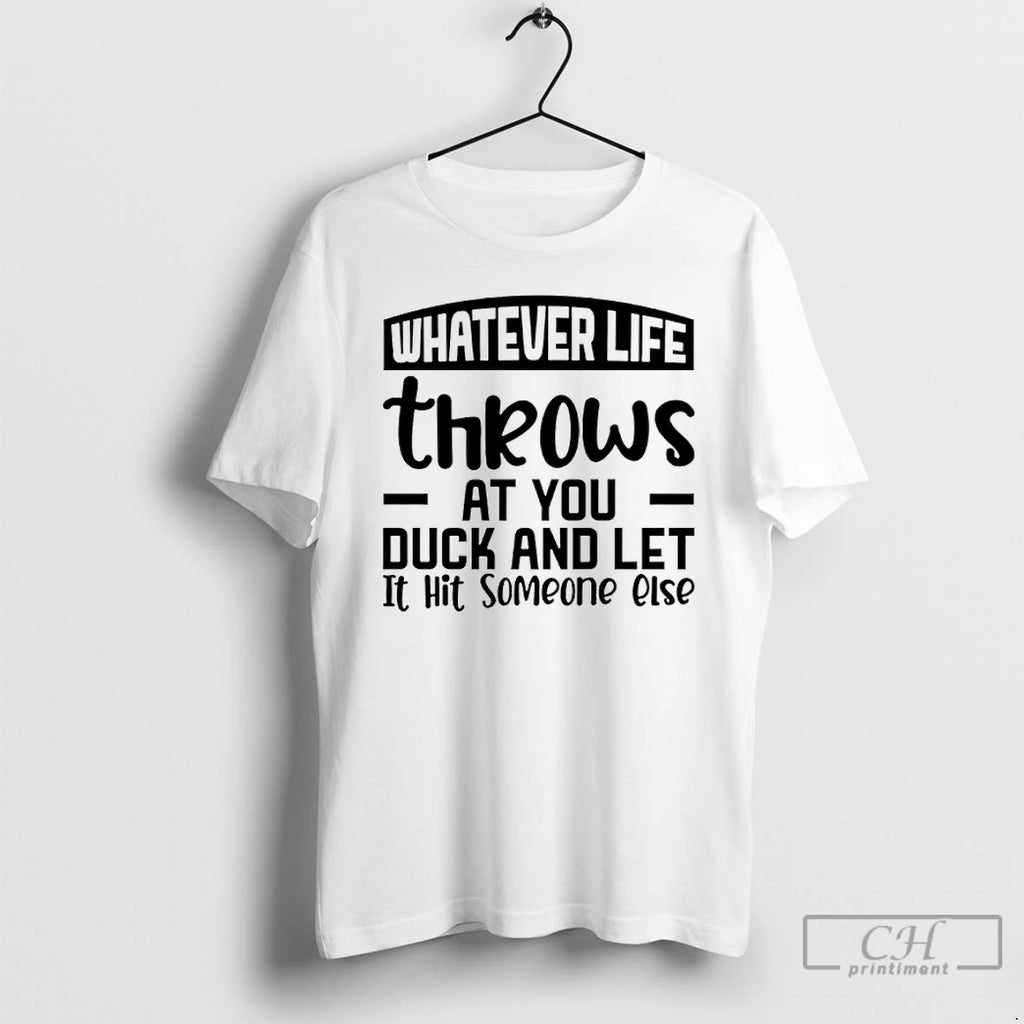 Premium Whatever Life Throws At You Duck And Let It Hit Someone Else T Shirts