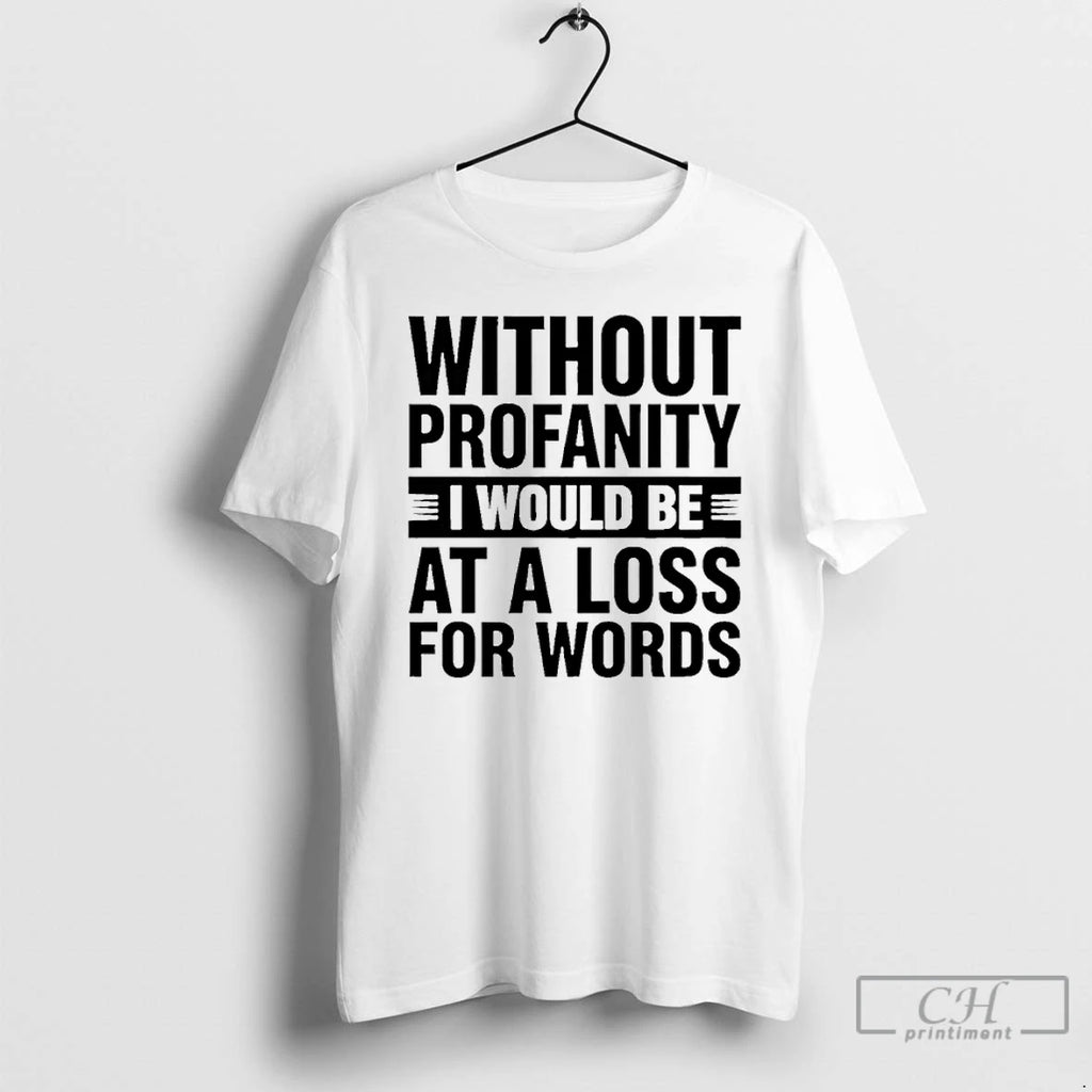 Premium Without Profanity I Would Be At A Loss For Words