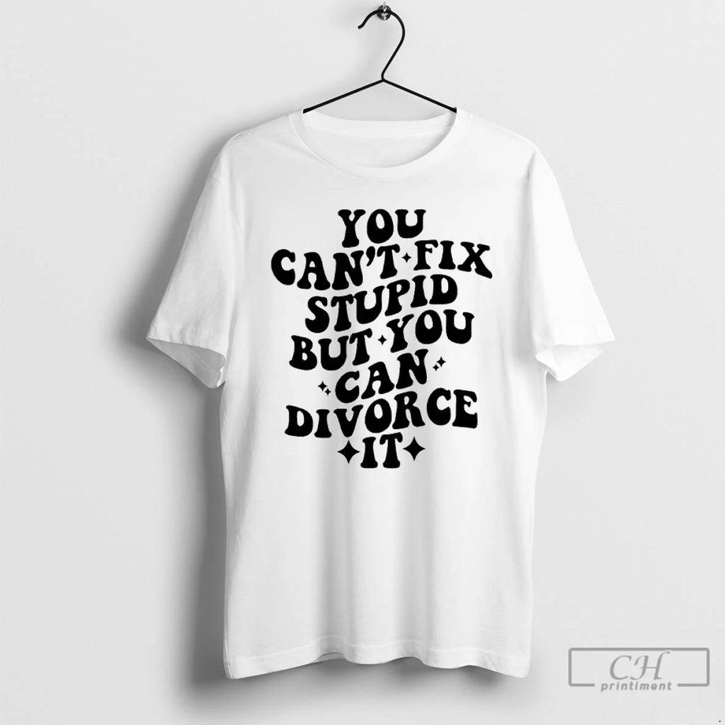 Premium You Cant Fix Stupid But You Can Divorce It